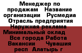 Менеджер по продажам › Название организации ­ Русмедиа › Отрасль предприятия ­ Наружная реклама › Минимальный оклад ­ 1 - Все города Работа » Вакансии   . Чувашия респ.,Алатырь г.